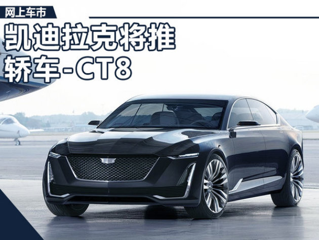 凯迪拉克将在华推出大型轿车ct8 竞争奔驰s级