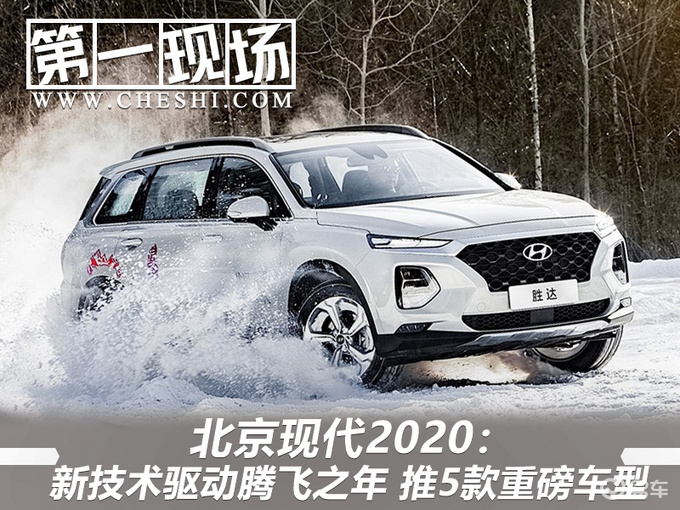 北京现代2020最新款,北京现代新胜达2020款 北京现代2020:新技术驱动腾飞之年 推5款重磅车型