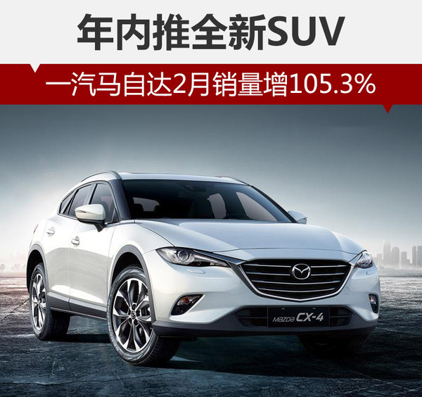 一汽马自达2月销量增105.3% 将推新suv