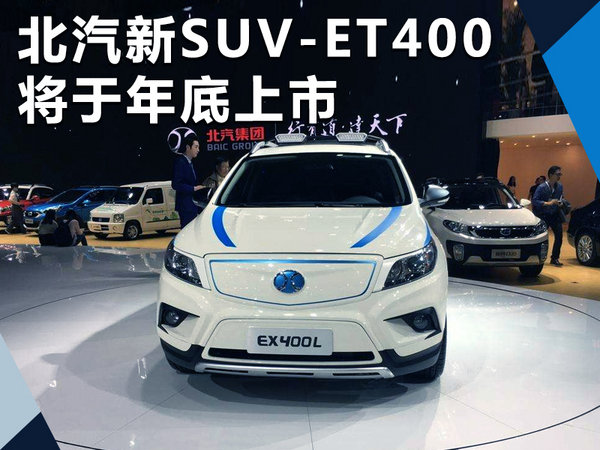 北汽纯电动SUV将于年底上市 正式定名ET400