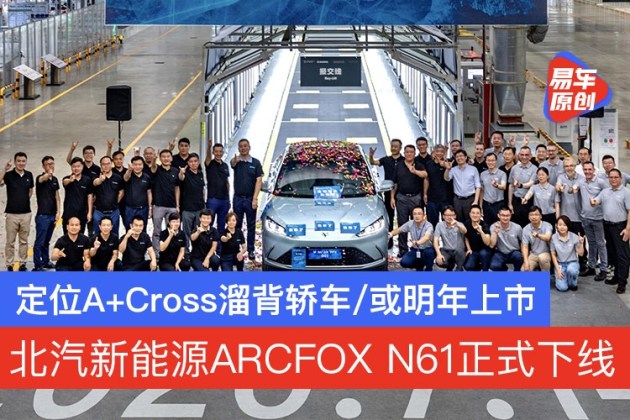 北汽新能源ARCFOXN61下线定位A+Cross溜背轿车/明年上市