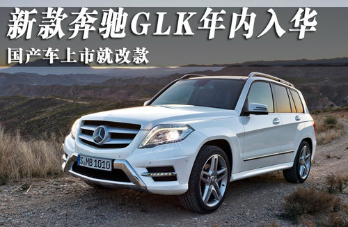 新款奔驰glk年内入华 国产车上市就改款