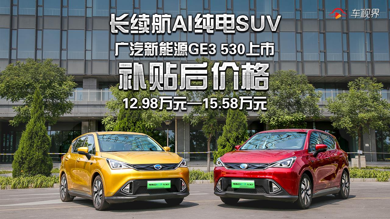 广汽新能源ge3 530上市,补贴后12.98万元—15.58万元