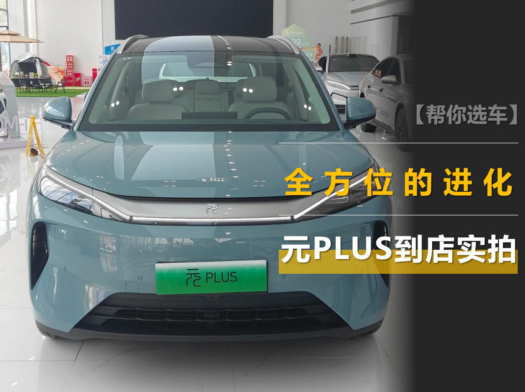 全新元PLUS到店实拍：外观大焕新，动力续航快充全面升级