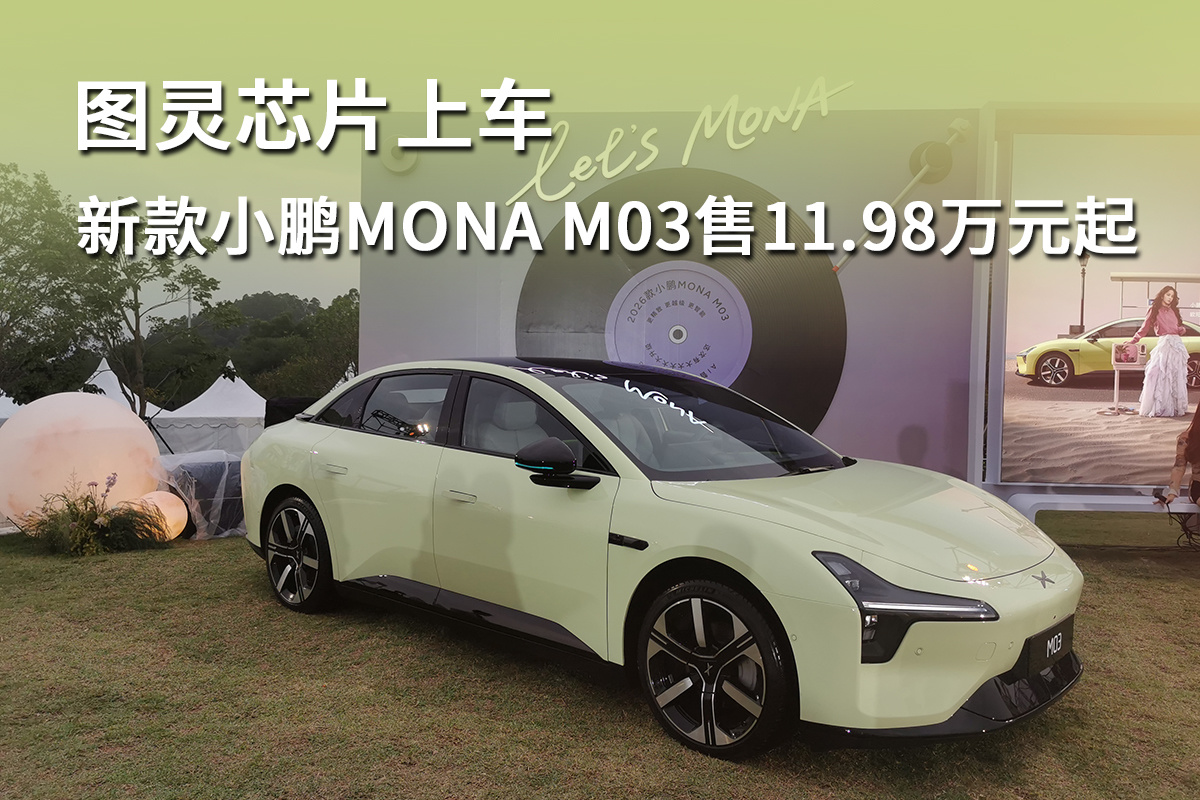 图灵芯片上车，新款小鹏MONA M03售11.98万元起