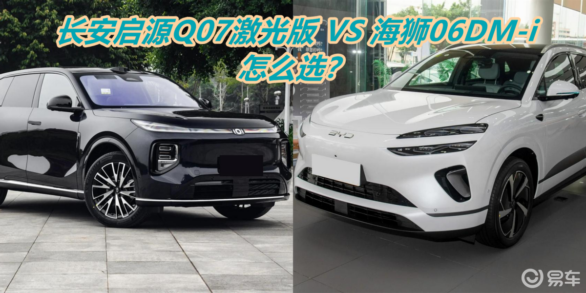 长安启源Q07激光版 VS 海狮06 DM-i该选谁？