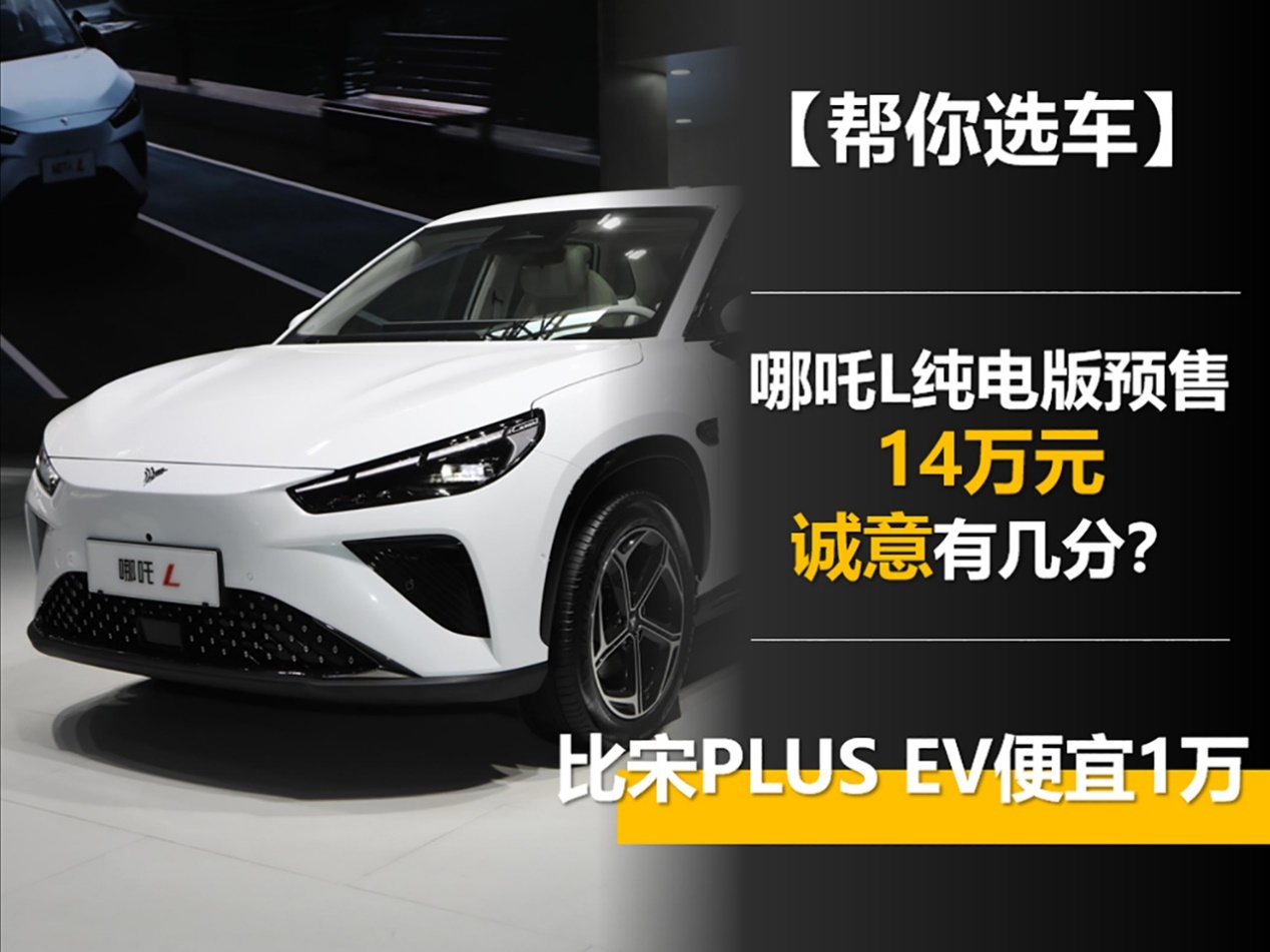 哪吒L纯电版预售 比宋PLUS EV便宜1万 诚意有几分