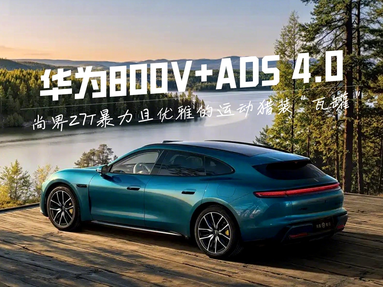 800V+ADS 4.0 尚界Z7T暴力且优雅的运动猎装