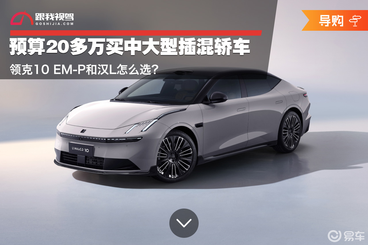 20多万买中大型插混轿车 领克10 EM-P和汉L怎么选