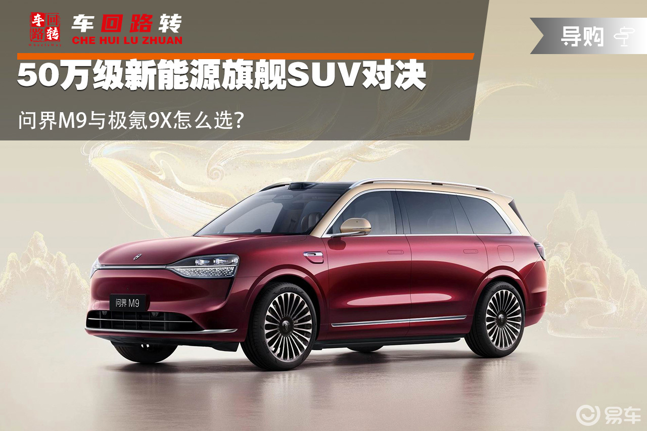 50万级新能源旗舰SUV对决 问界M9与极氪9X怎么选？
