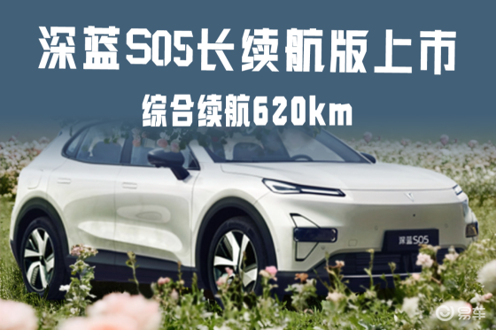 深蓝S05长续航版上市，综合续航620km