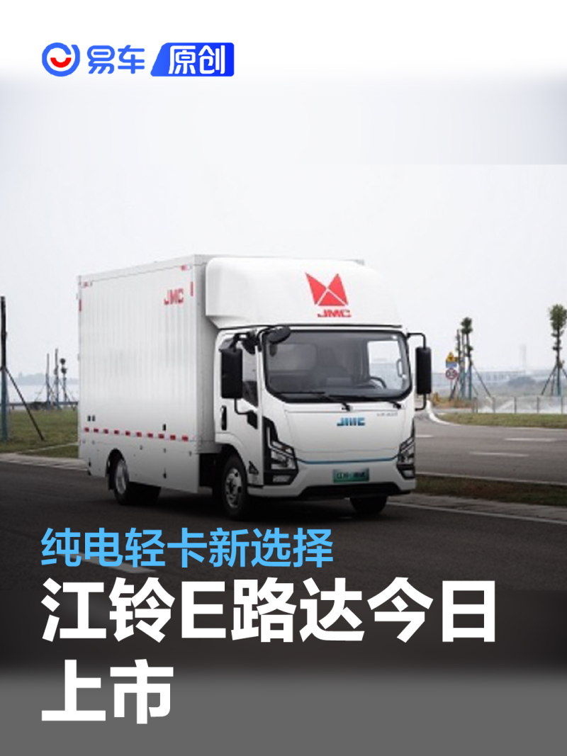 纯电轻卡新选择 江铃e路达将于今日上市_汽车产经网